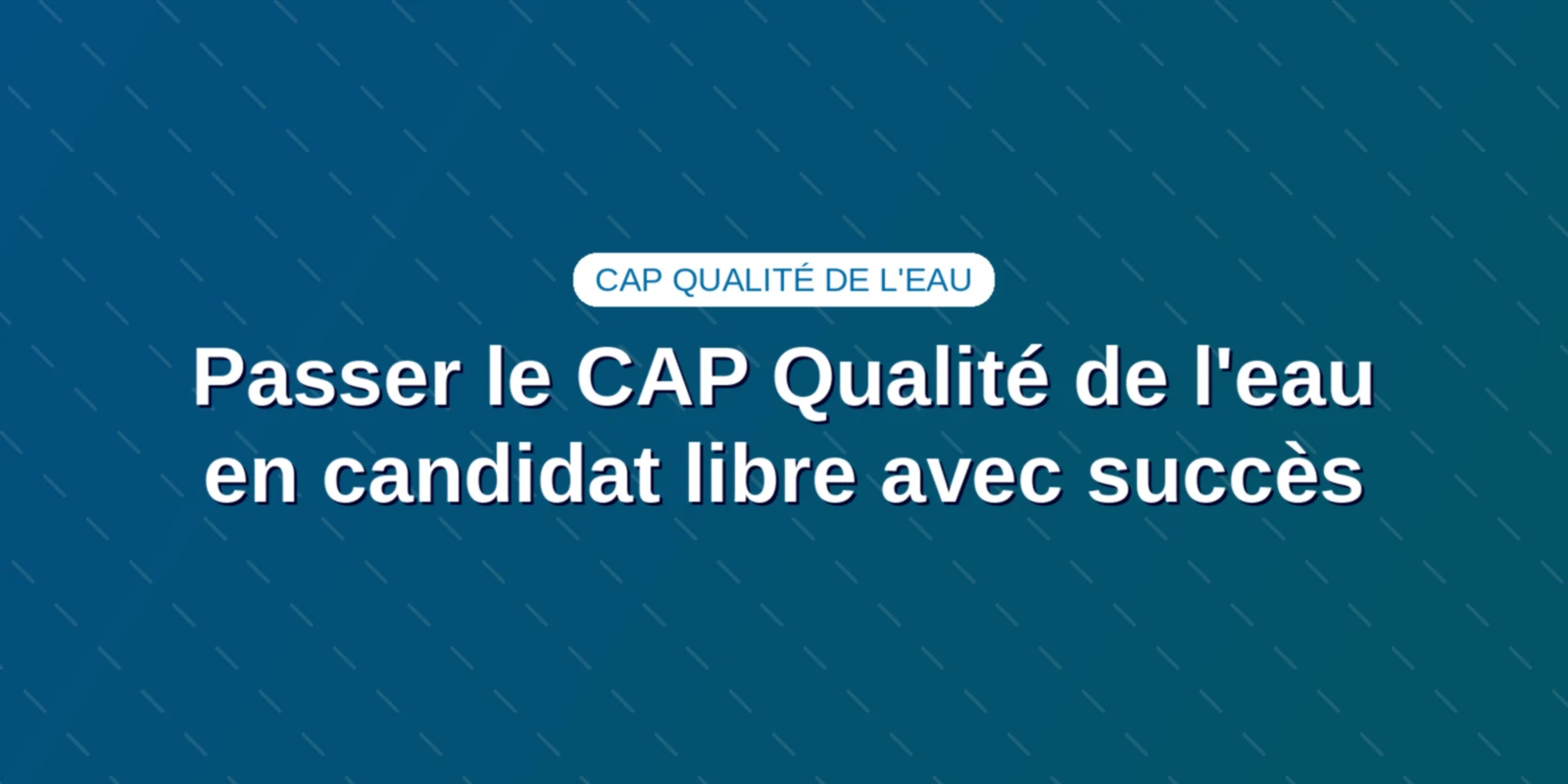 Couverture : Passer le CAP Qualité de l'eau en candidat libre avec succès