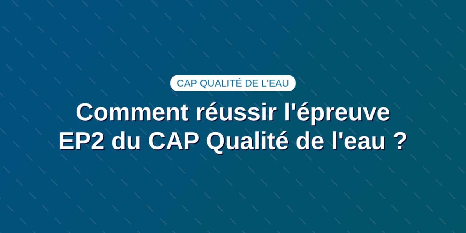Comment réussir l'épreuve EP2 du CAP Qualité de l'eau ? Couverture : Comment réussir l'épreuve EP2 du CAP Qualité de l'eau ?